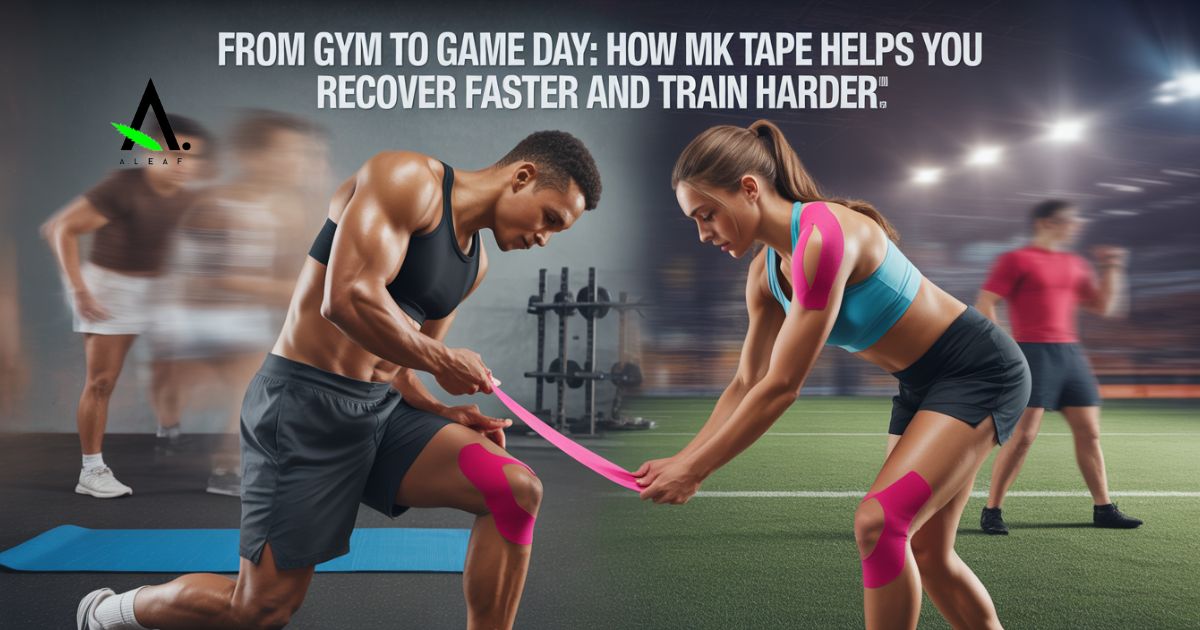 From Gym to Game Day: How MK Tape Helps You Recover Faster and Train Harder - A.Leaf - Prevention. Performance. Recovery.